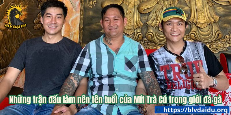 Mít Trà Cú - Tên Tuổi Lừng Lẫy Trong Làng Đá Gà - ta66